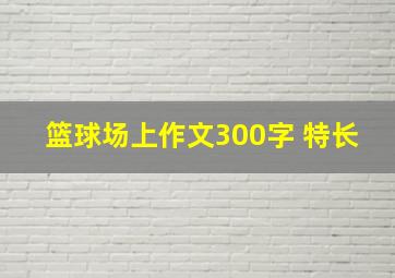 篮球场上作文300字 特长